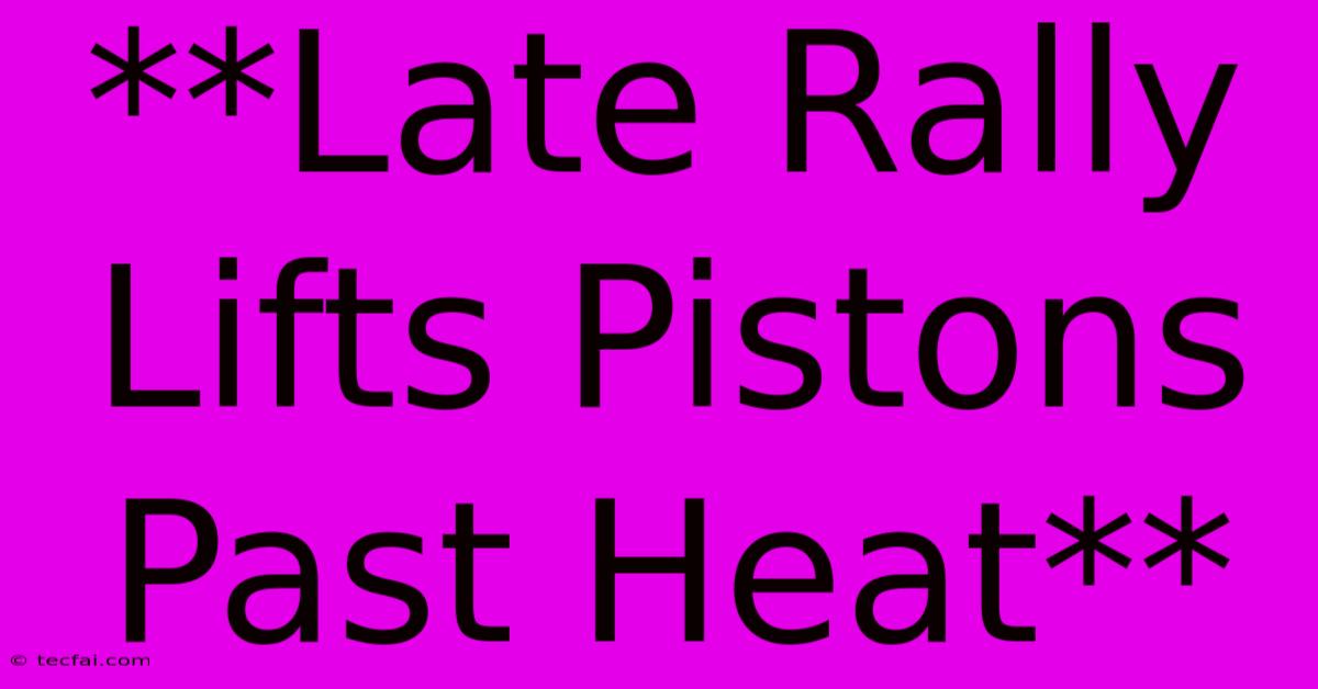 **Late Rally Lifts Pistons Past Heat** 