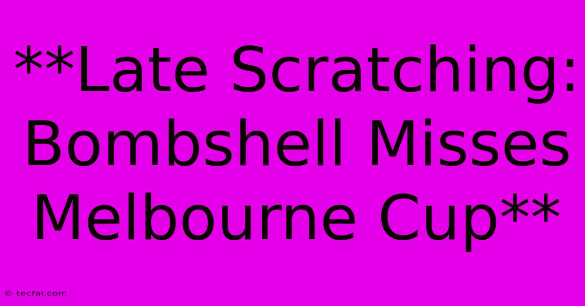 **Late Scratching: Bombshell Misses Melbourne Cup**