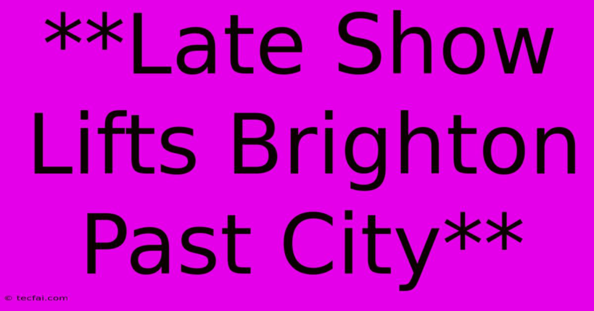 **Late Show Lifts Brighton Past City**