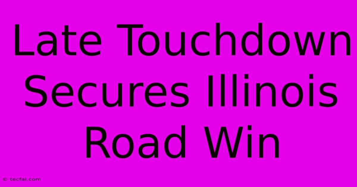 Late Touchdown Secures Illinois Road Win