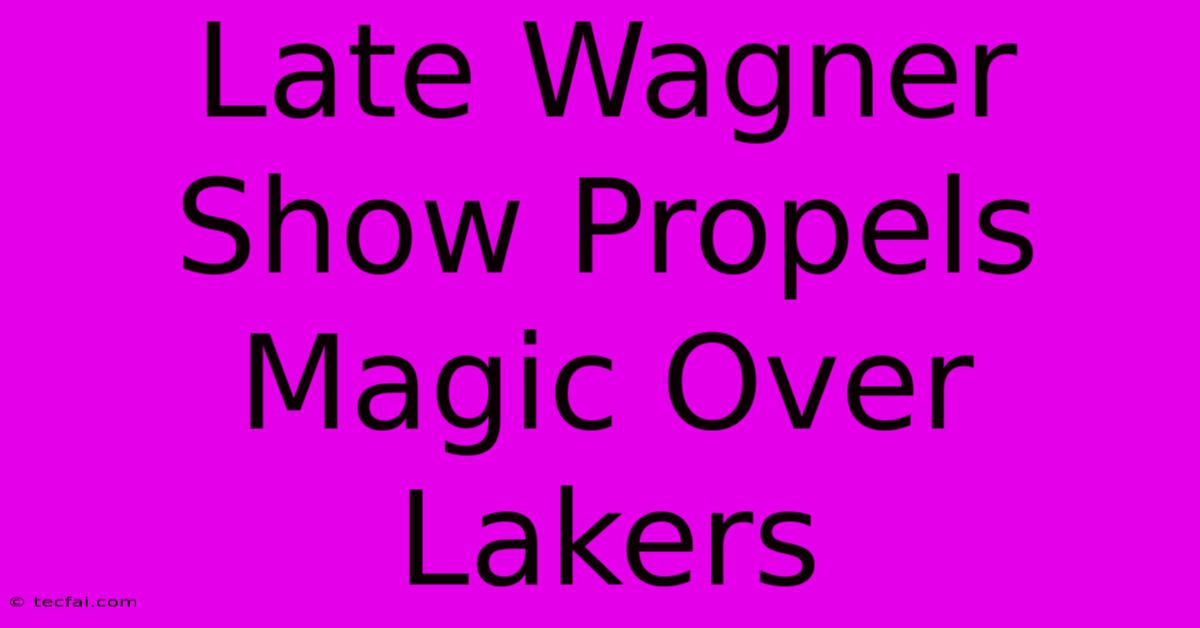 Late Wagner Show Propels Magic Over Lakers