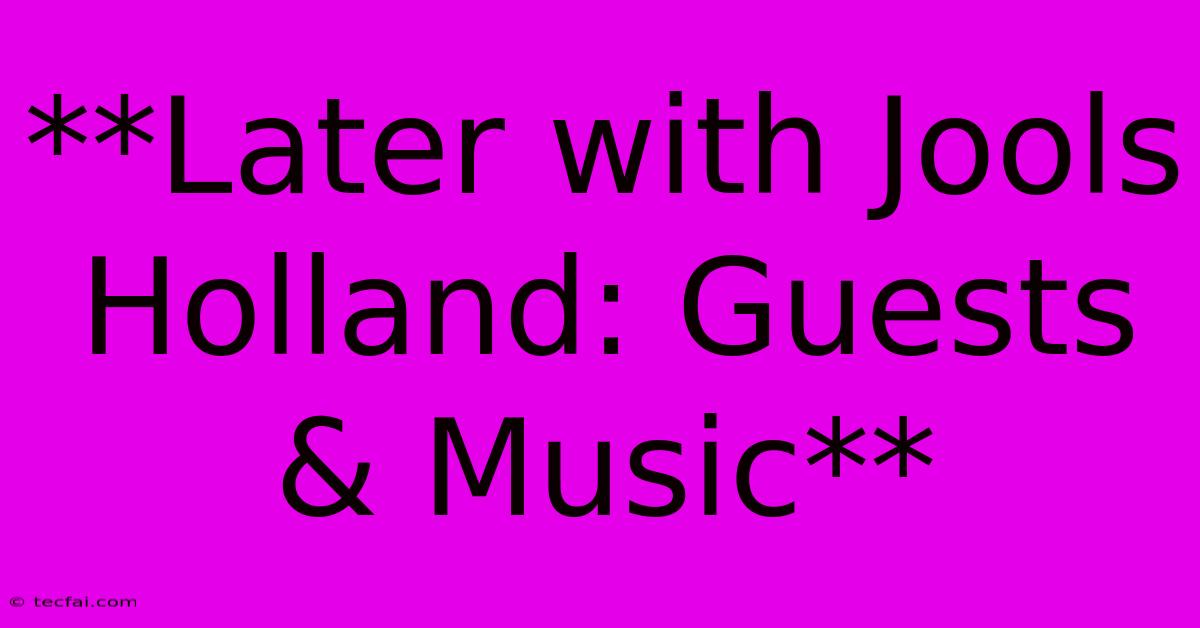 **Later With Jools Holland: Guests & Music**