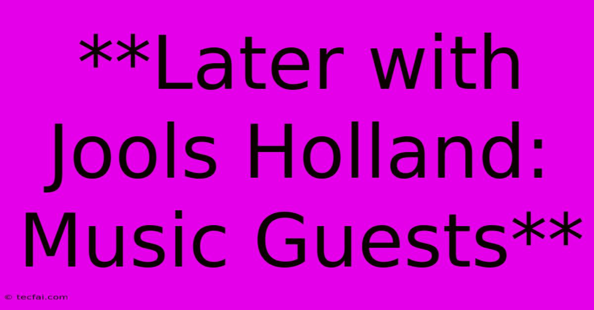 **Later With Jools Holland: Music Guests**