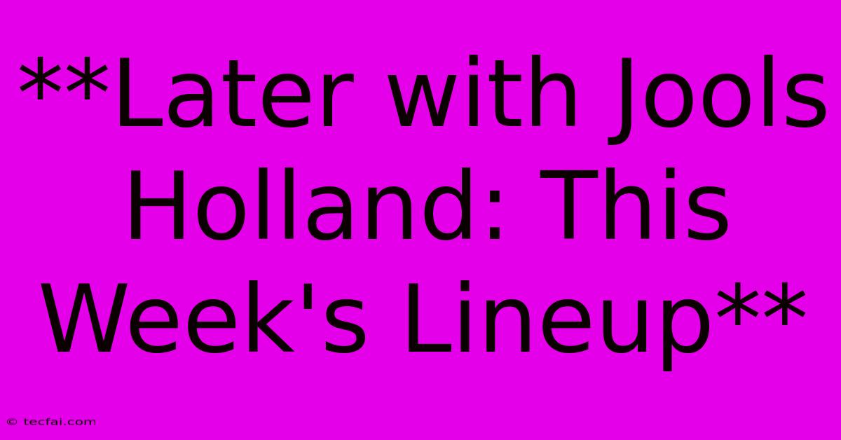 **Later With Jools Holland: This Week's Lineup**