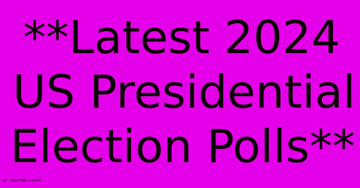 **Latest 2024 US Presidential Election Polls** 