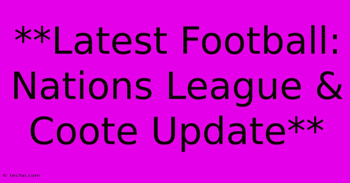 **Latest Football: Nations League & Coote Update**