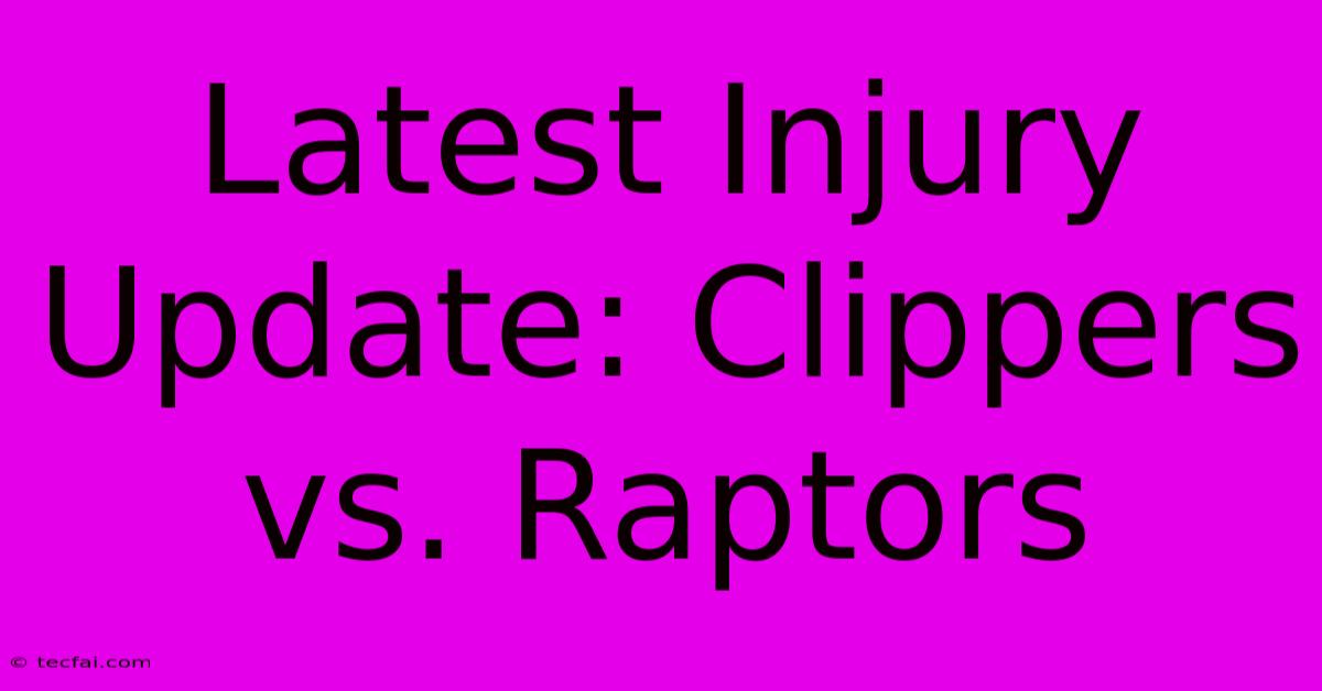 Latest Injury Update: Clippers Vs. Raptors