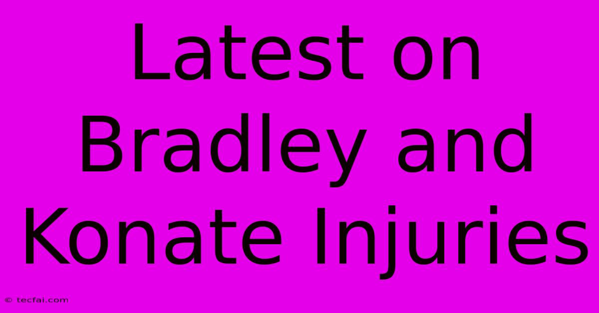 Latest On Bradley And Konate Injuries