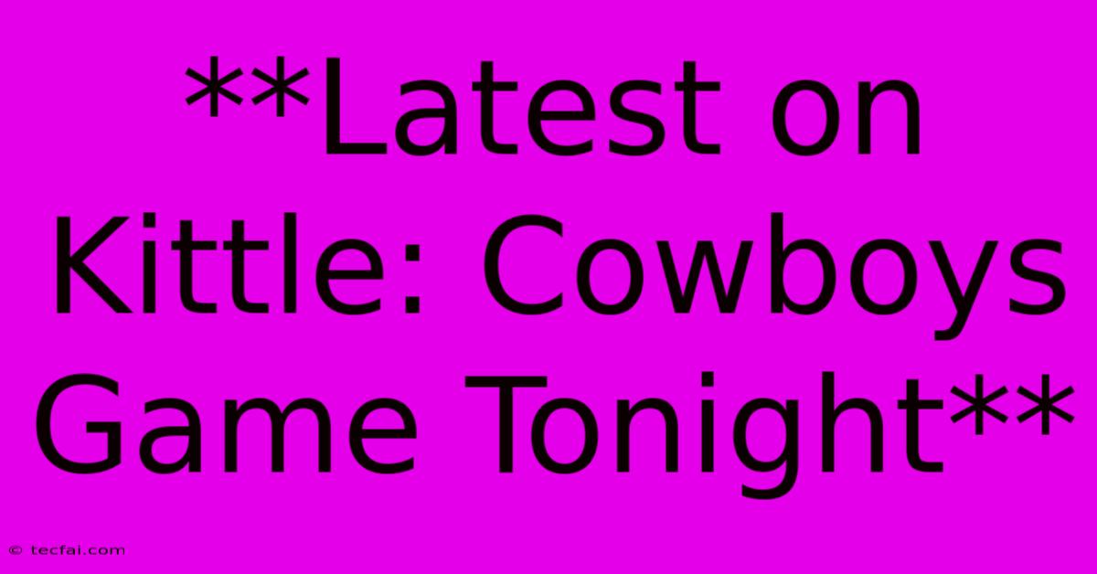 **Latest On Kittle: Cowboys Game Tonight** 