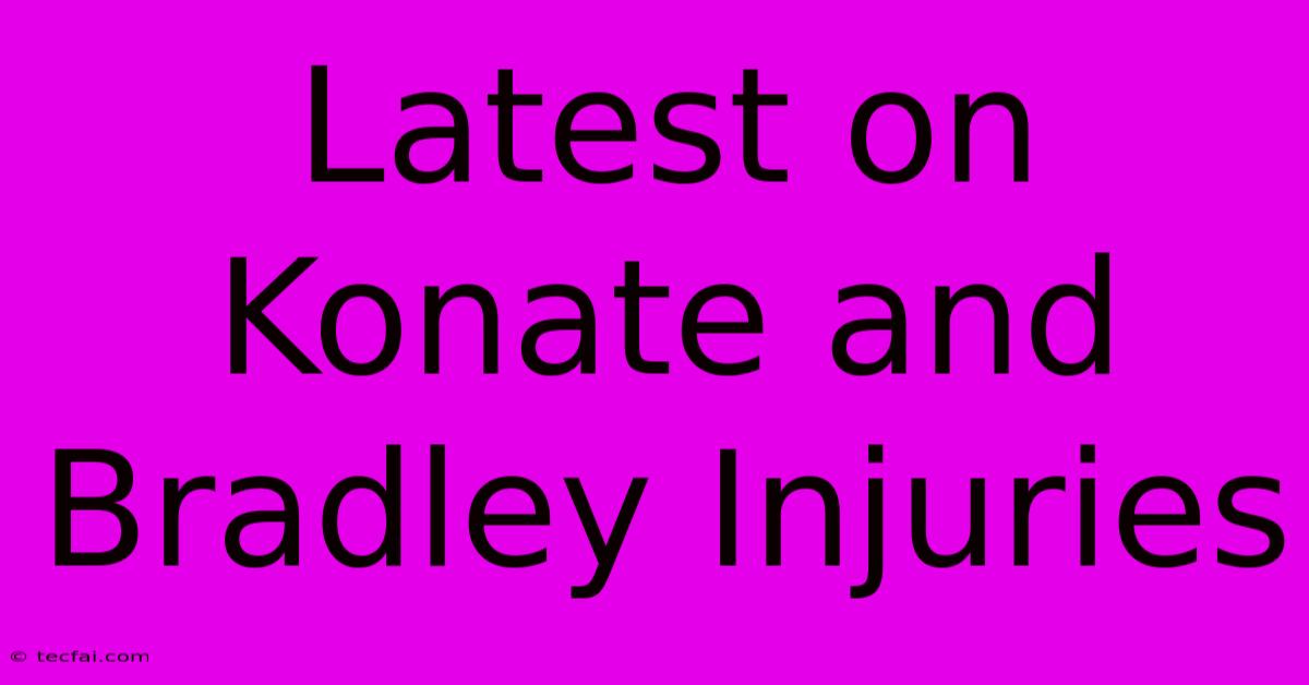 Latest On Konate And Bradley Injuries