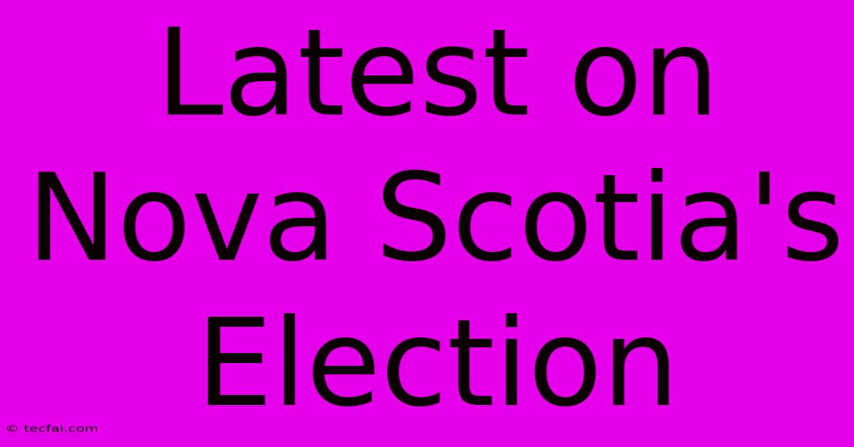 Latest On Nova Scotia's Election