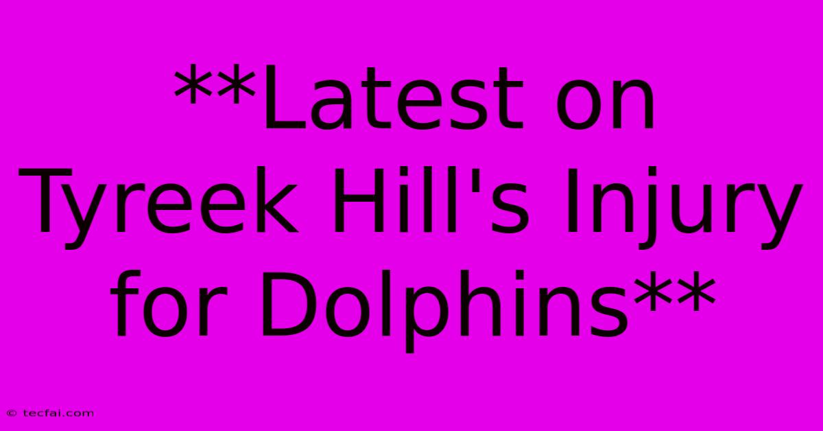 **Latest On Tyreek Hill's Injury For Dolphins**