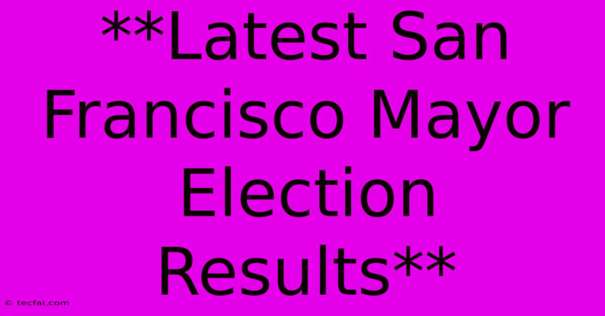 **Latest San Francisco Mayor Election Results** 