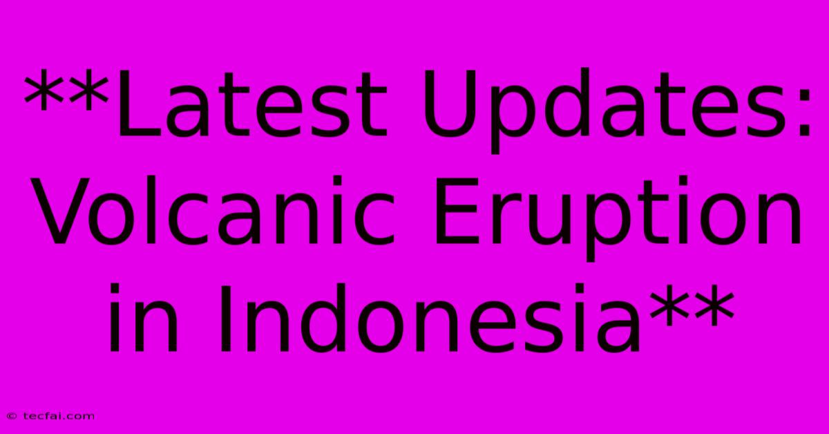 **Latest Updates: Volcanic Eruption In Indonesia** 