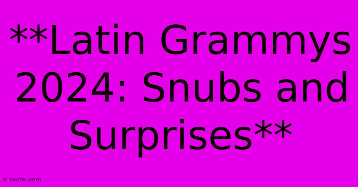 **Latin Grammys 2024: Snubs And Surprises**