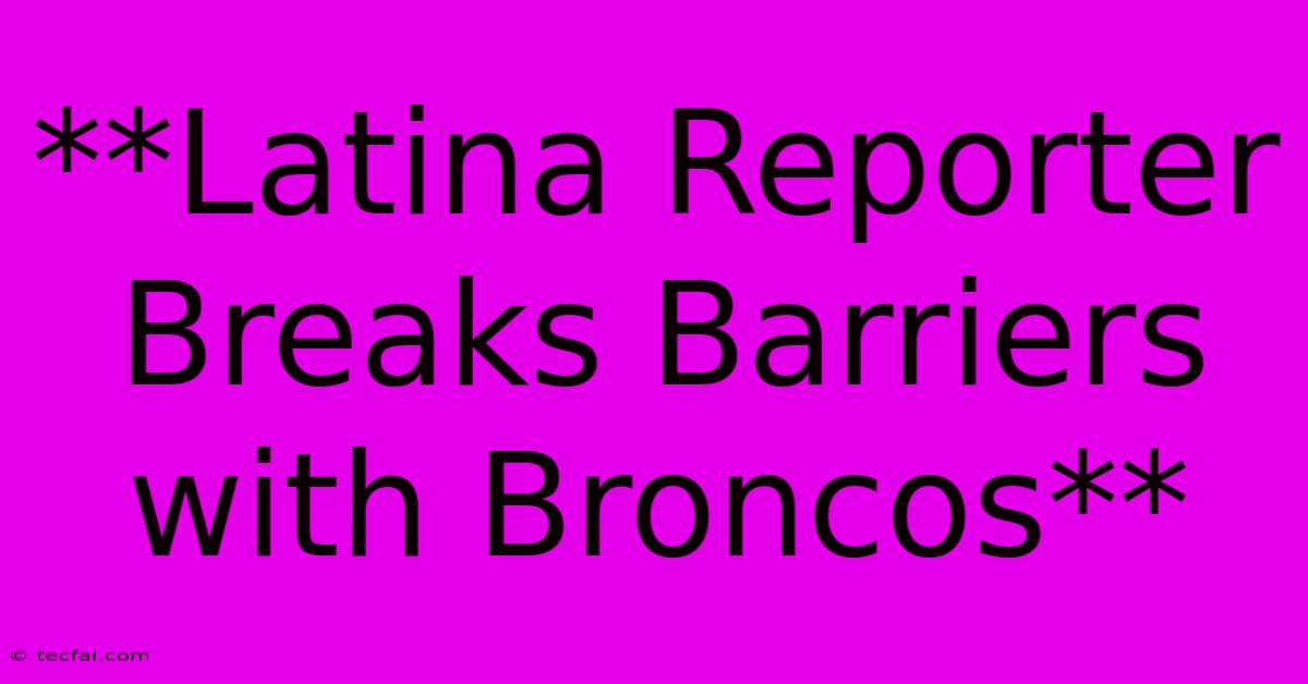 **Latina Reporter Breaks Barriers With Broncos**