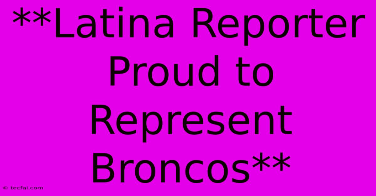 **Latina Reporter Proud To Represent Broncos** 