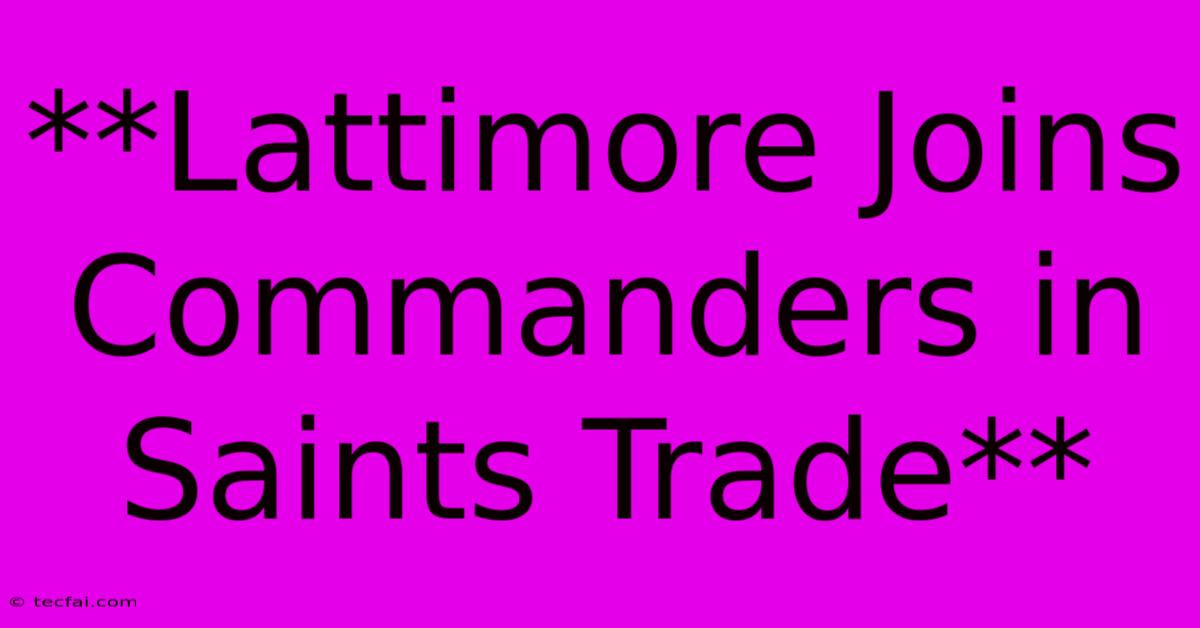 **Lattimore Joins Commanders In Saints Trade**