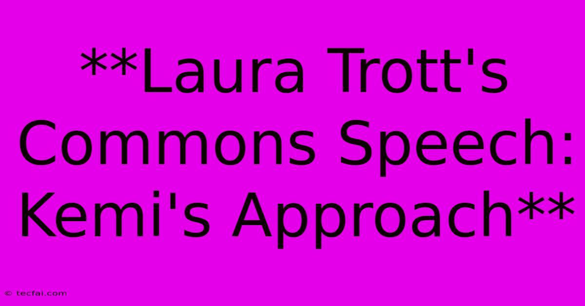 **Laura Trott's Commons Speech: Kemi's Approach** 