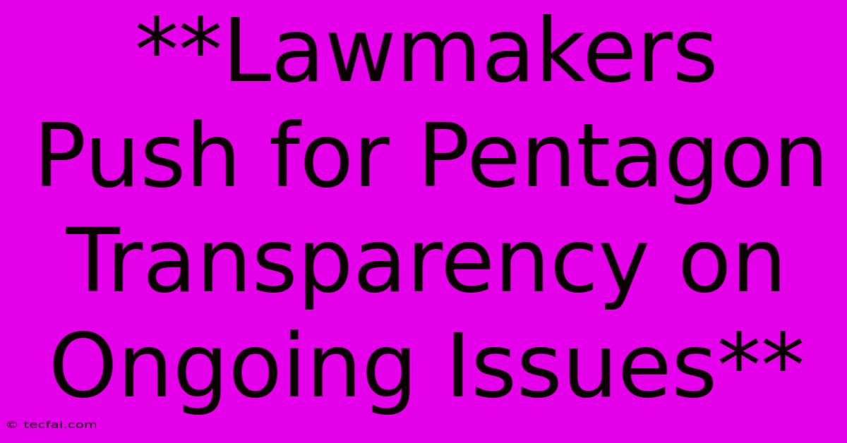 **Lawmakers Push For Pentagon Transparency On Ongoing Issues**