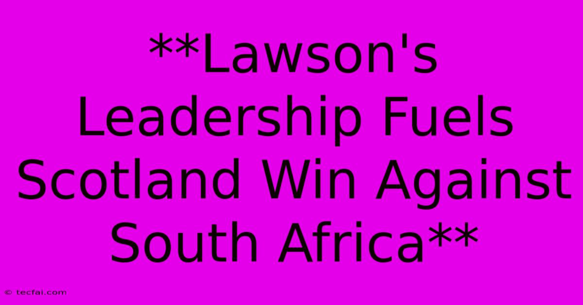 **Lawson's Leadership Fuels Scotland Win Against South Africa**