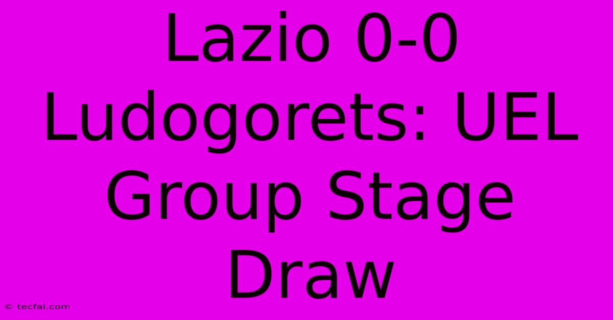 Lazio 0-0 Ludogorets: UEL Group Stage Draw