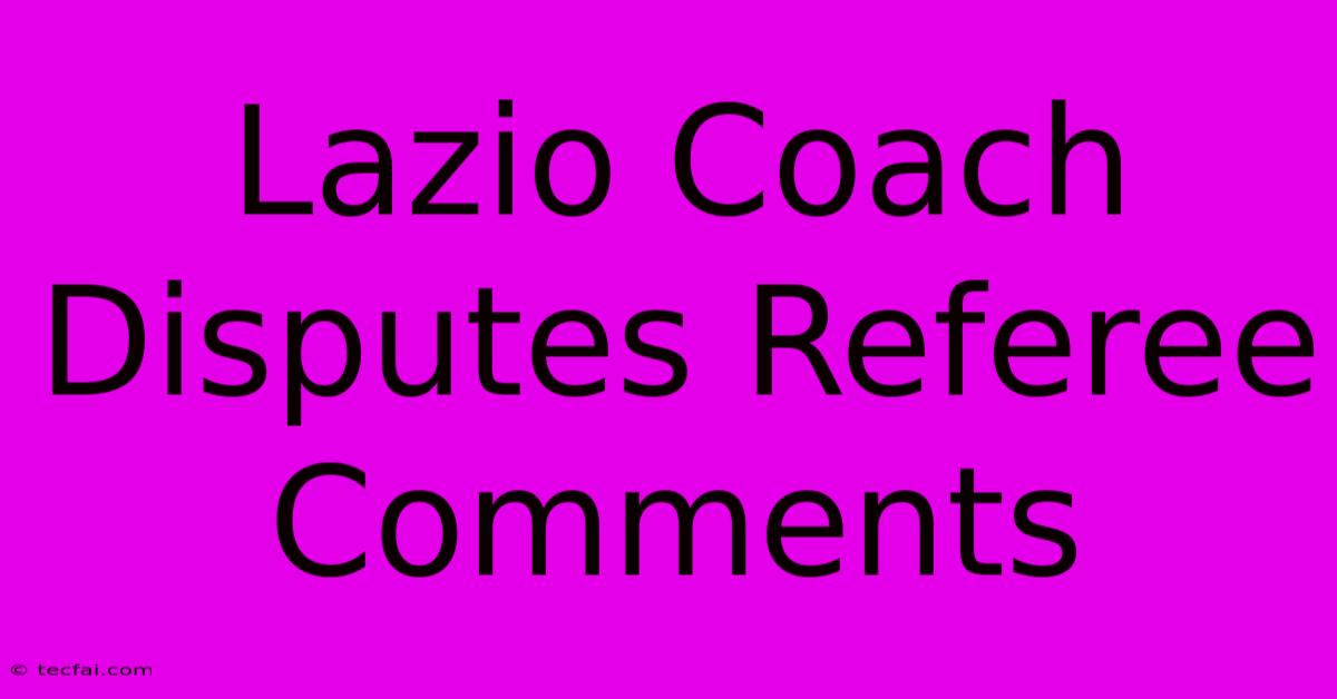 Lazio Coach Disputes Referee Comments