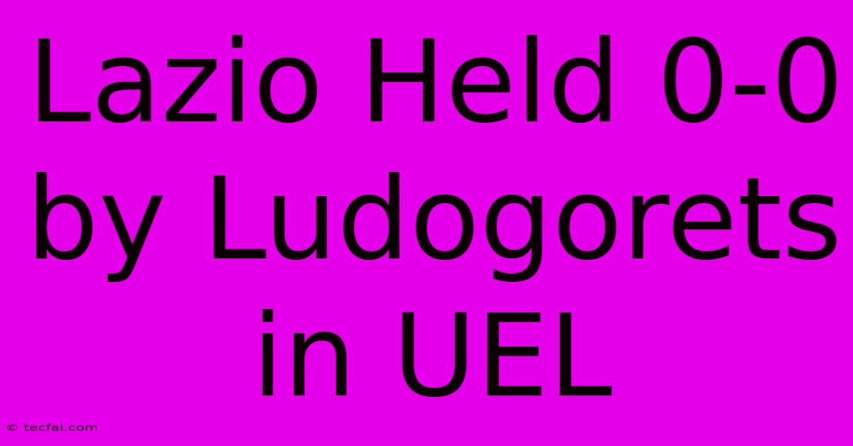 Lazio Held 0-0 By Ludogorets In UEL