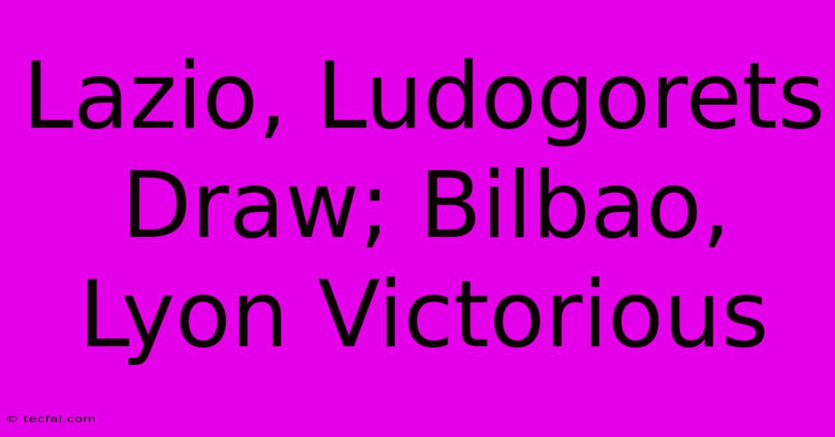 Lazio, Ludogorets Draw; Bilbao, Lyon Victorious