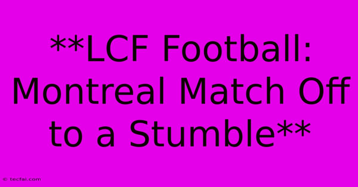 **LCF Football: Montreal Match Off To A Stumble** 