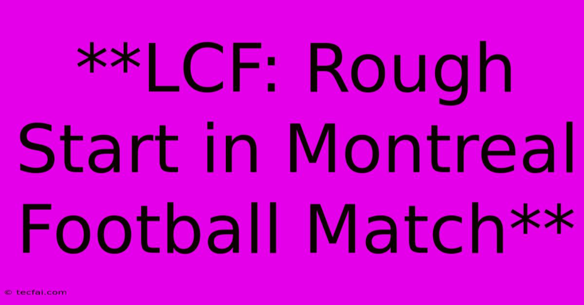 **LCF: Rough Start In Montreal Football Match** 