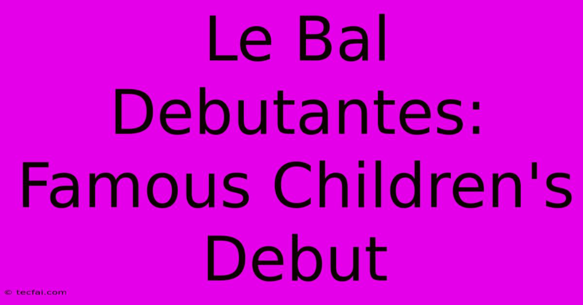 Le Bal Debutantes: Famous Children's Debut