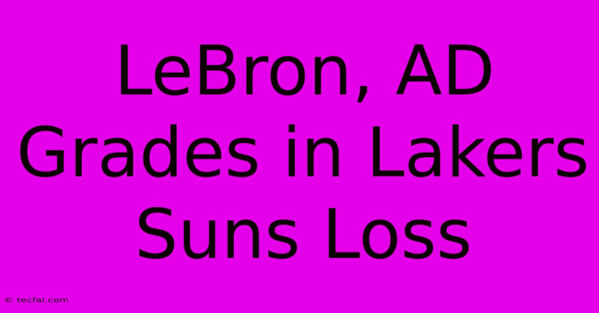 LeBron, AD Grades In Lakers Suns Loss