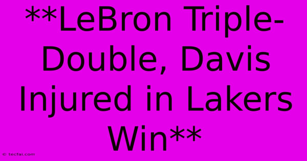 **LeBron Triple-Double, Davis Injured In Lakers Win**