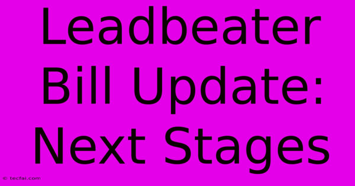 Leadbeater Bill Update: Next Stages