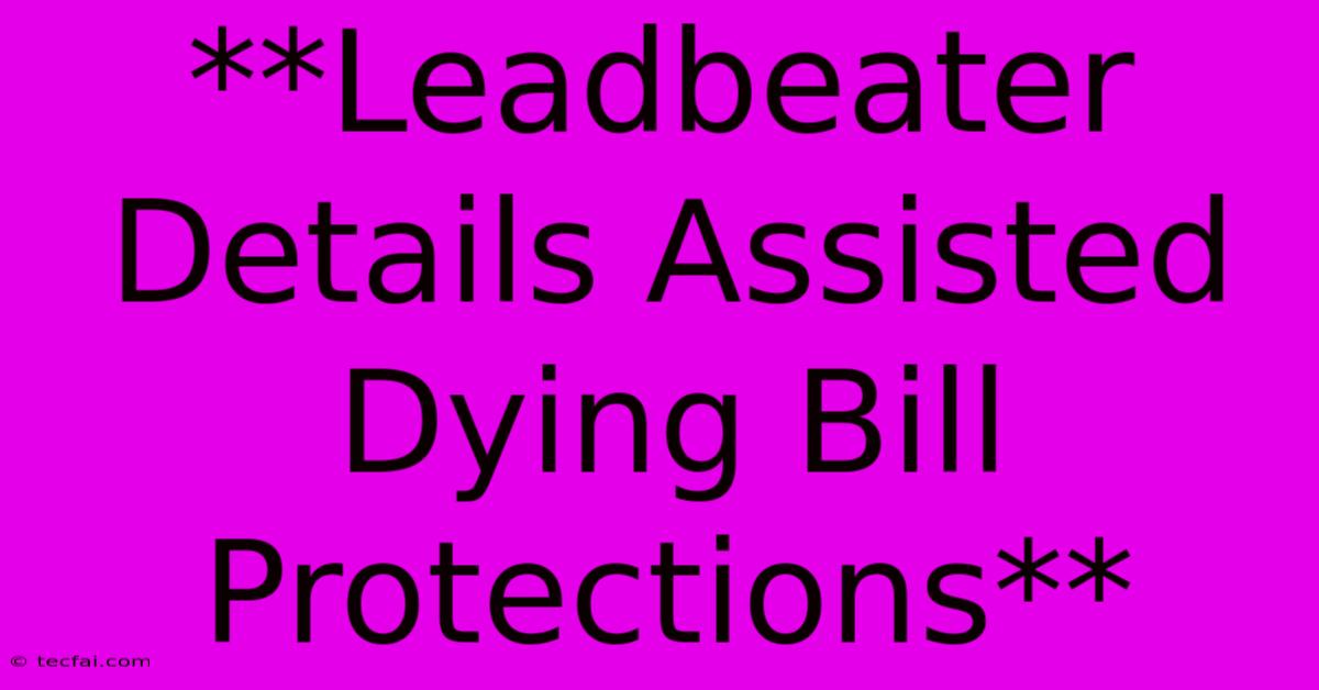 **Leadbeater Details Assisted Dying Bill Protections** 