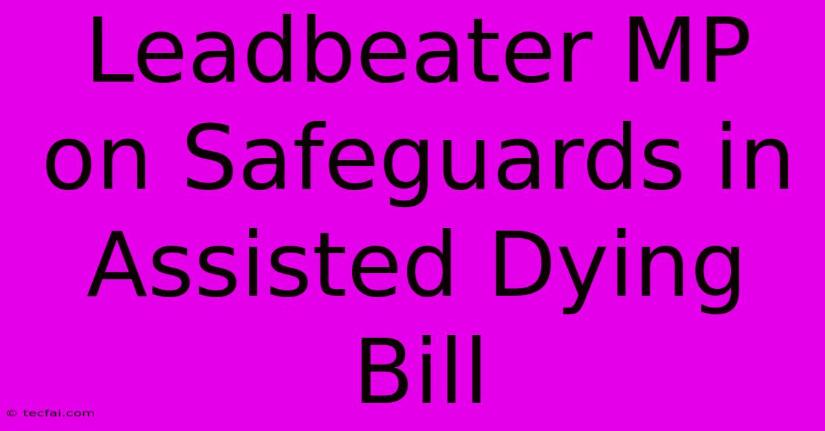 Leadbeater MP On Safeguards In Assisted Dying Bill 