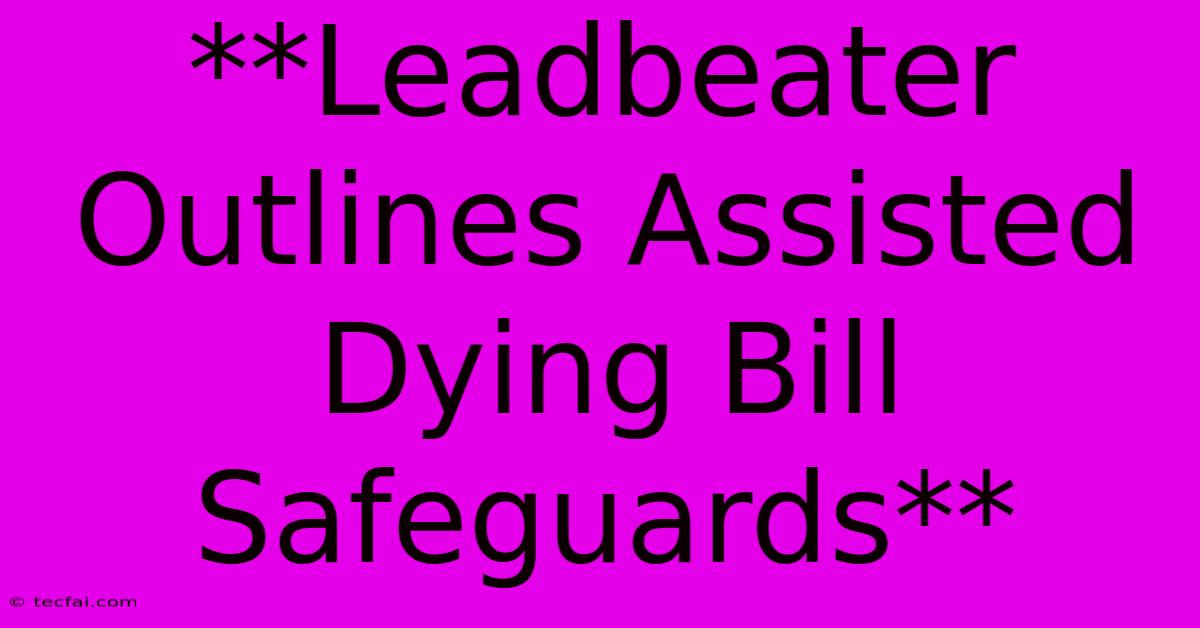 **Leadbeater Outlines Assisted Dying Bill Safeguards** 