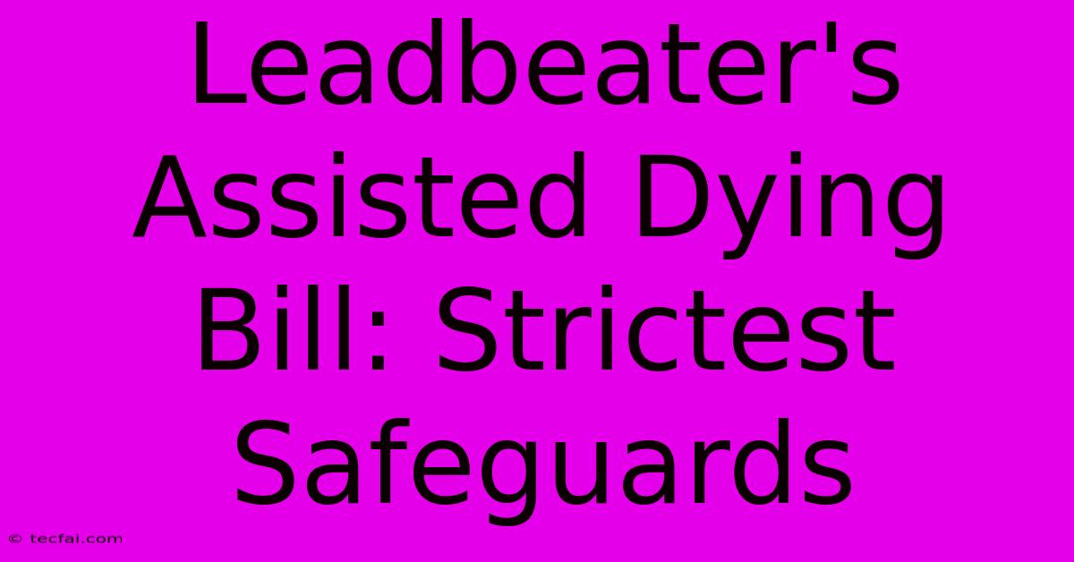 Leadbeater's Assisted Dying Bill: Strictest Safeguards 