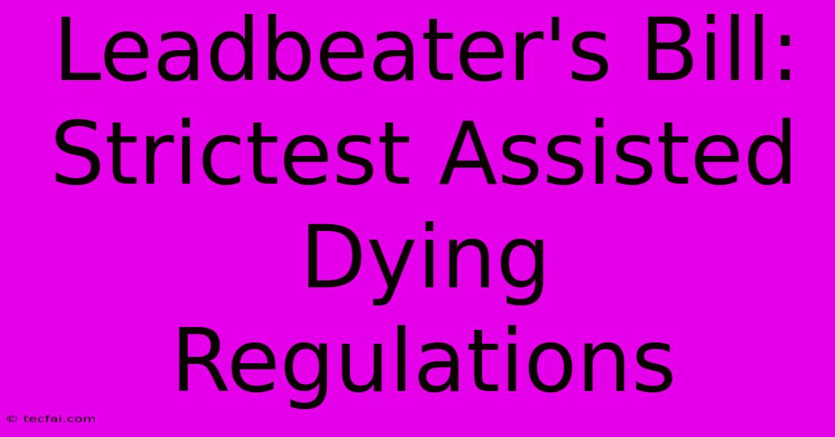 Leadbeater's Bill: Strictest Assisted Dying  Regulations