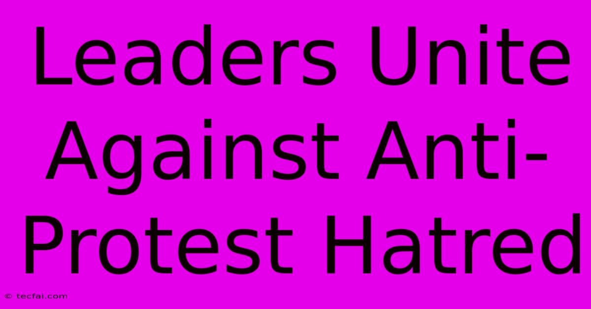 Leaders Unite Against Anti-Protest Hatred