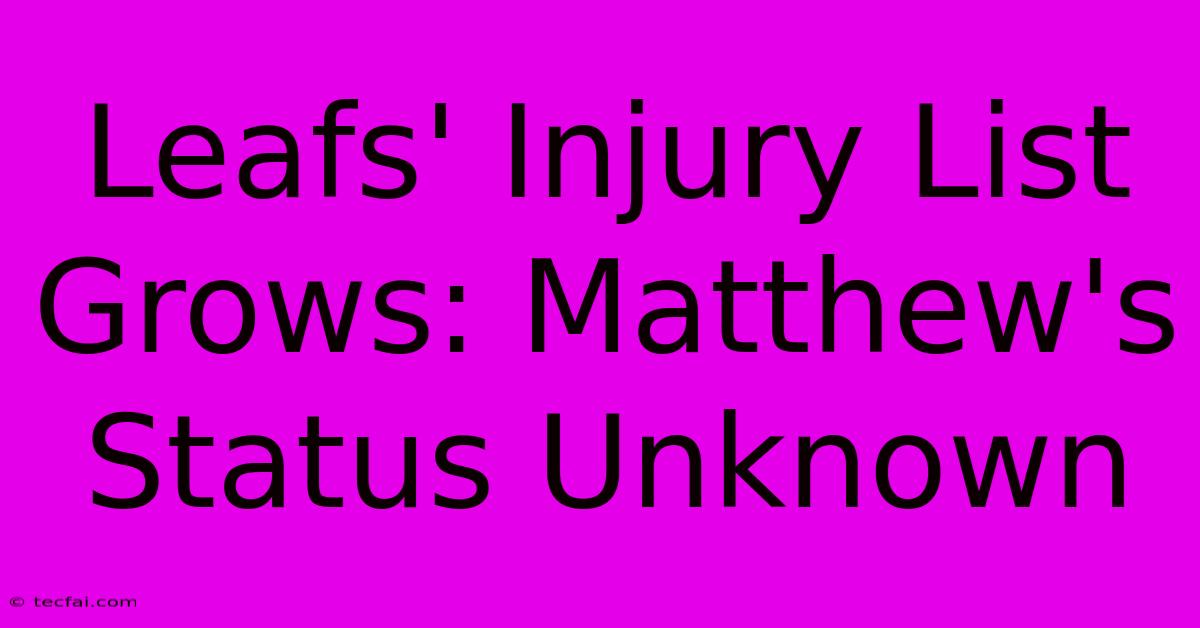 Leafs' Injury List Grows: Matthew's Status Unknown