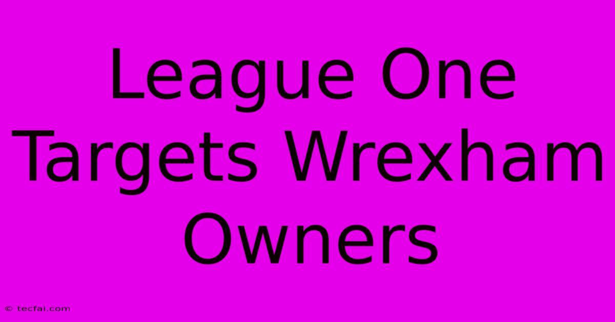 League One Targets Wrexham Owners