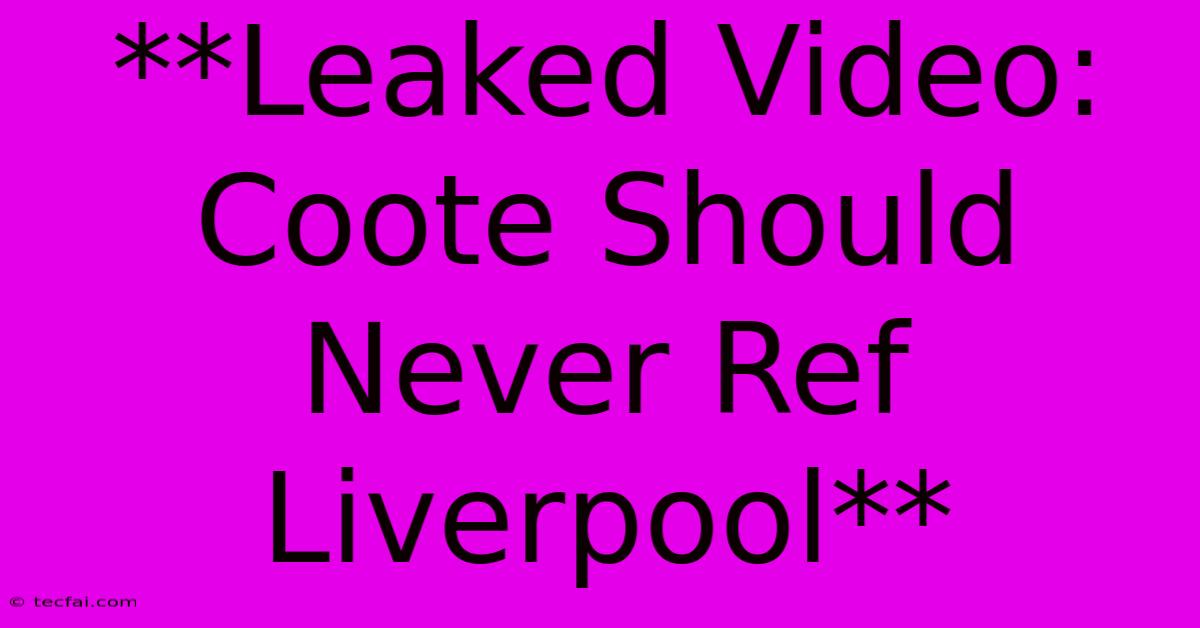 **Leaked Video: Coote Should Never Ref Liverpool**