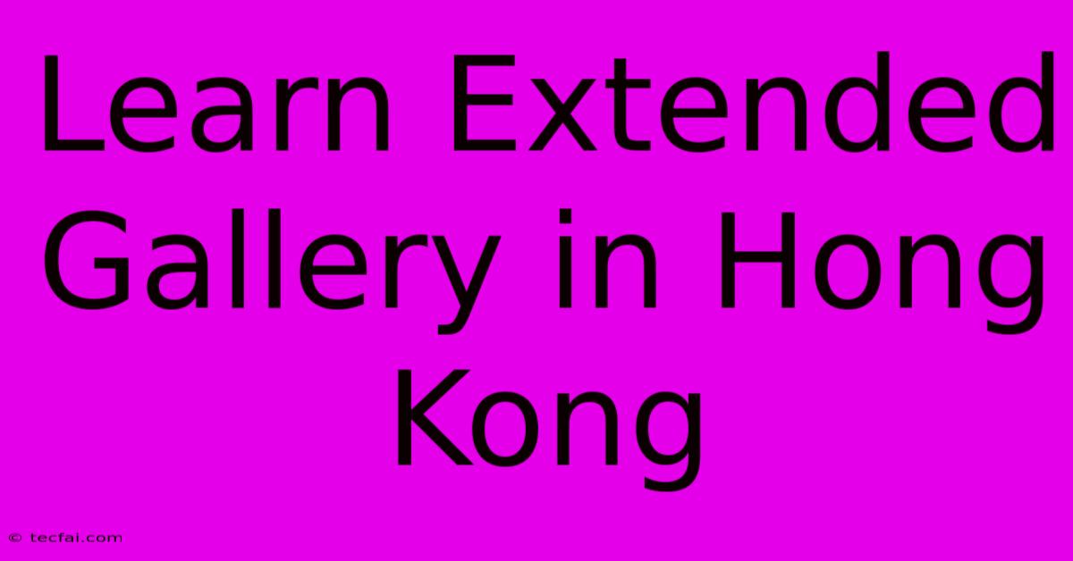 Learn Extended Gallery In Hong Kong