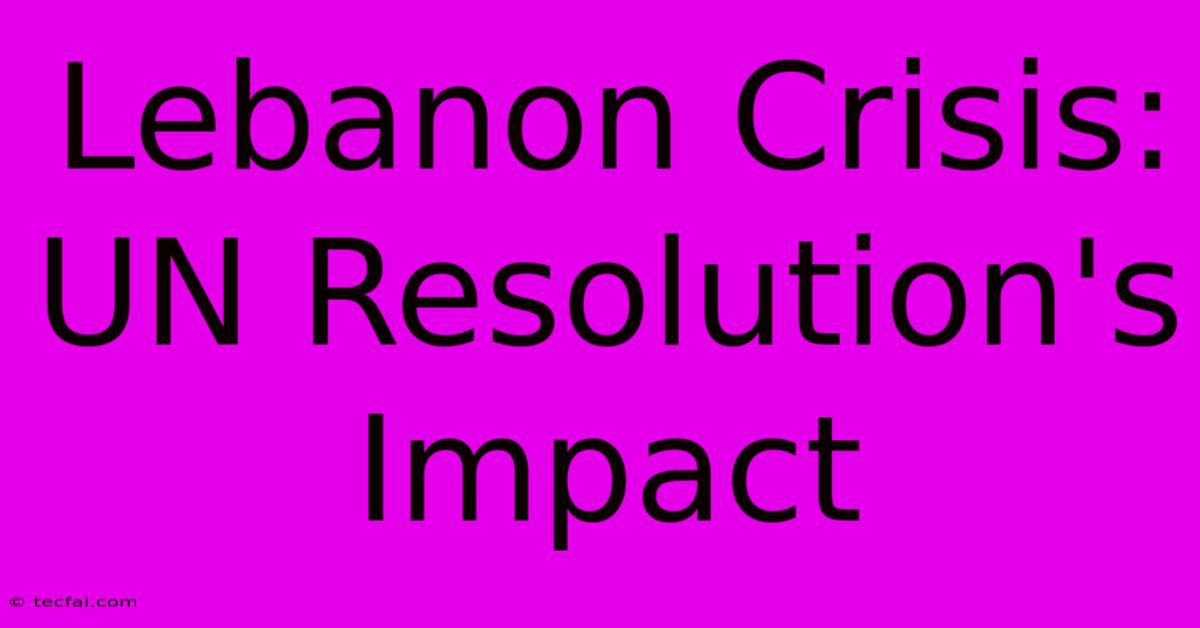 Lebanon Crisis: UN Resolution's Impact