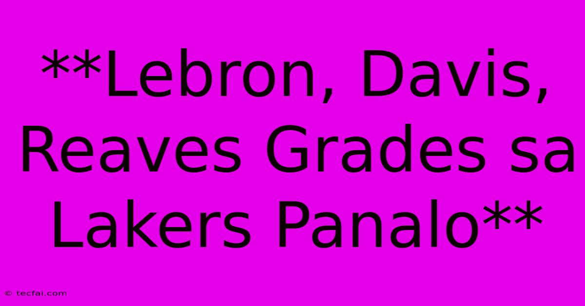 **Lebron, Davis, Reaves Grades Sa Lakers Panalo**