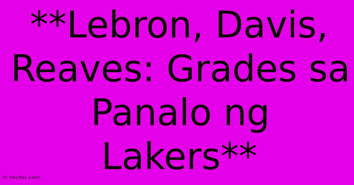 **Lebron, Davis, Reaves: Grades Sa Panalo Ng Lakers** 