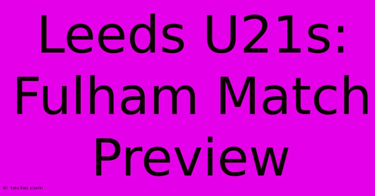 Leeds U21s: Fulham Match Preview