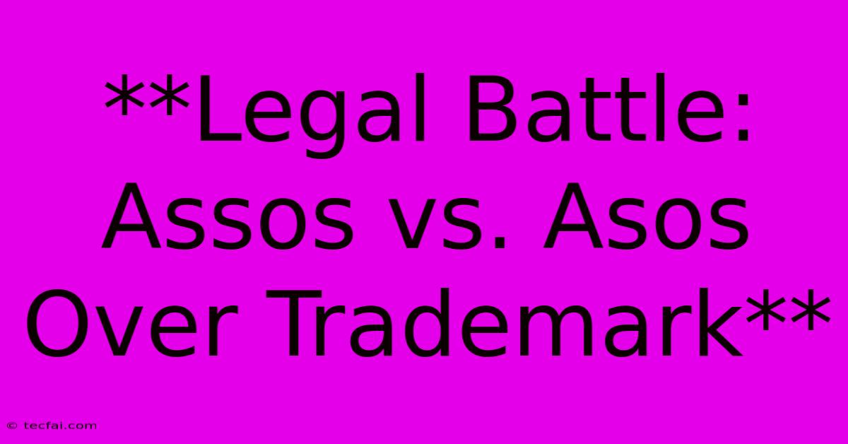 **Legal Battle: Assos Vs. Asos Over Trademark**